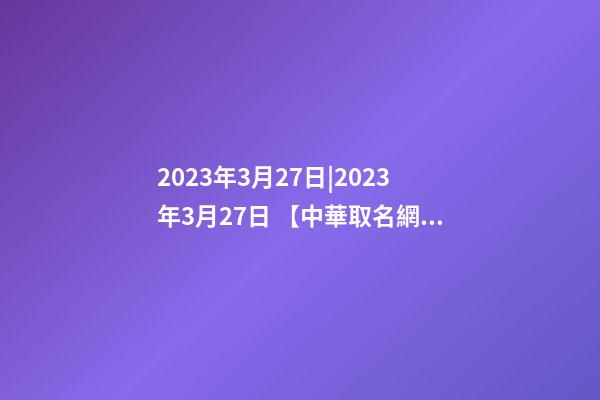 2023年3月27日|2023年3月27日 【中華取名網】與XXX鴨脖簽約-第1張-公司起名-玄機派